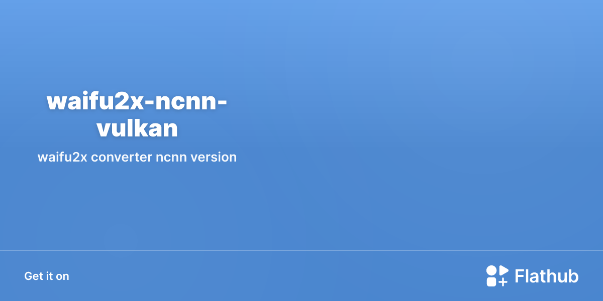 Install waifu2x-ncnn-vulkan on Linux | Flathub