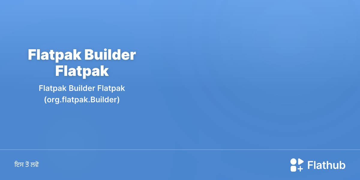 Flatpak Builder Flatpak ਨੂੰ ਲੀਨਕਸ ਉੱਤੇ ਇੰਸਟਾਲ ਕਰੋ | Flathub