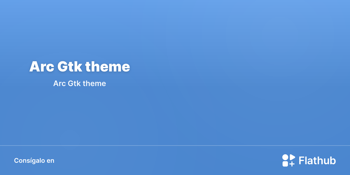 Instalar Arc Gtk theme en Linux | Flathub