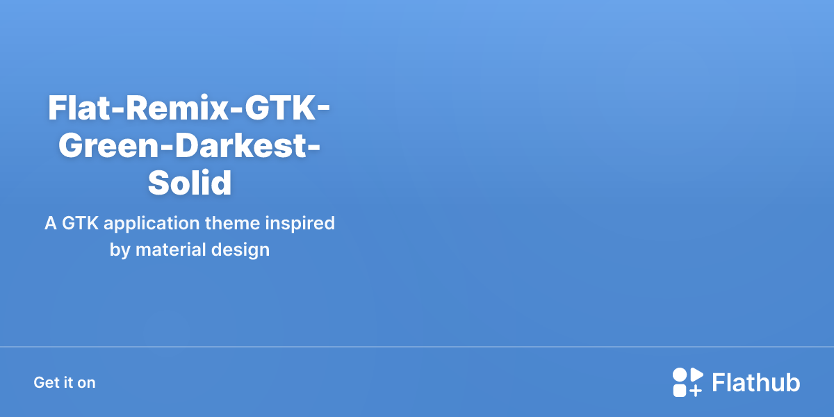 Install Flat-Remix-GTK-Green-Darkest-Solid on Linux | Flathub