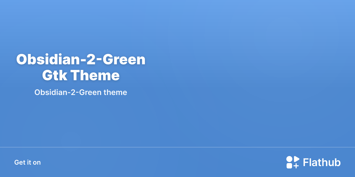 Install Obsidian-2-Green Gtk Theme on Linux | Flathub